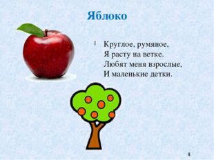 Яблоко Круглое, румяное, Я расту на ветке. Любят меня взрослые, И маленькие д